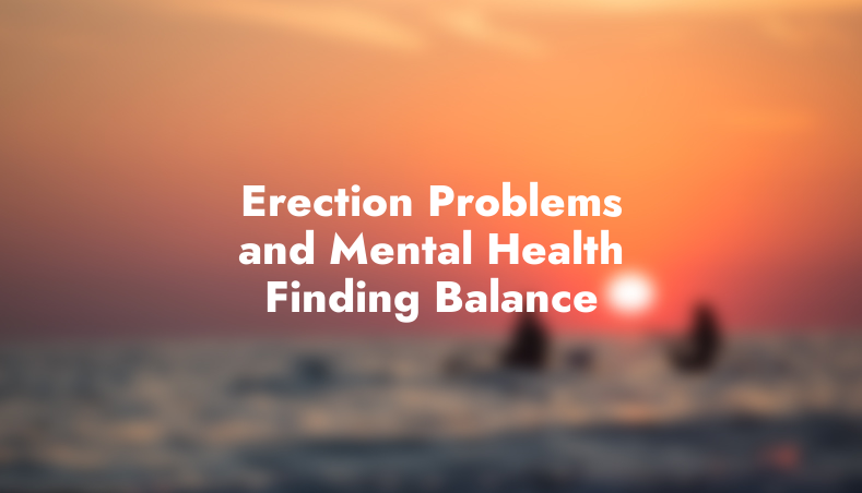 Erection Problems and Mental Health: Finding Balance