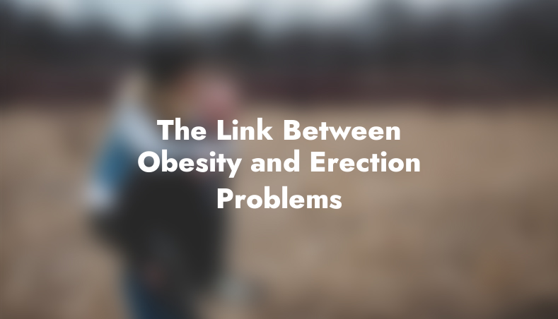 The Link Between Obesity and Erection Problems